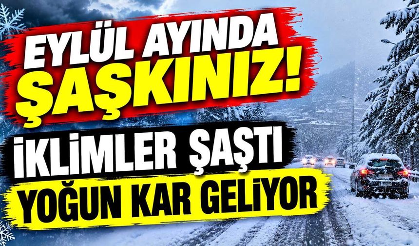 Eylül ayında şaşkınız! İklimler şaştı, ülkemize yoğun kar geliyor