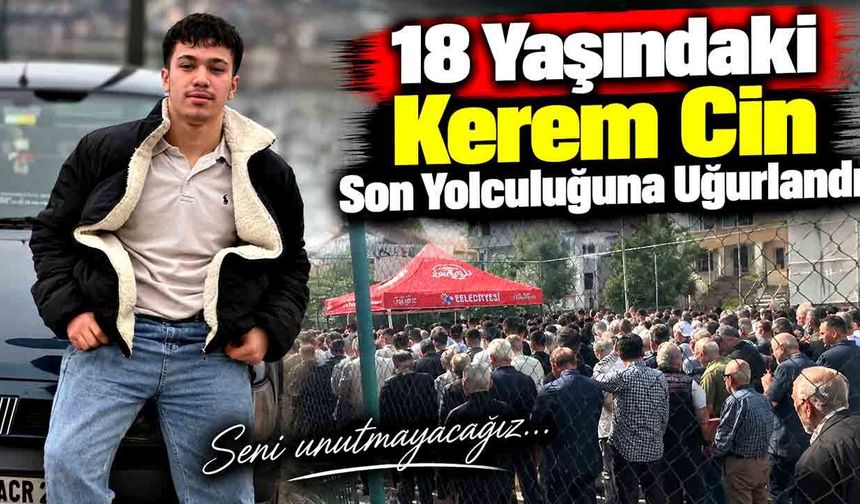 18 Yaşındaki Kerem Cin Son Yolculuğuna Uğurlandı