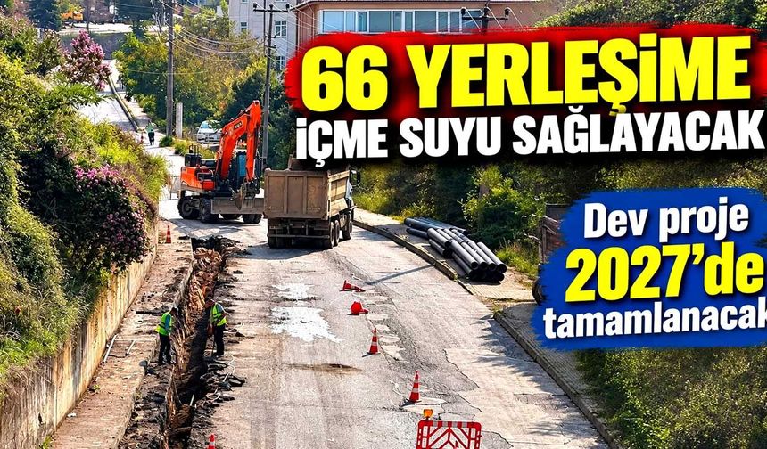 66 Yerleşime İçme Suyu Sağlayacak. Dev Proje 2027’de Tamamlanacak