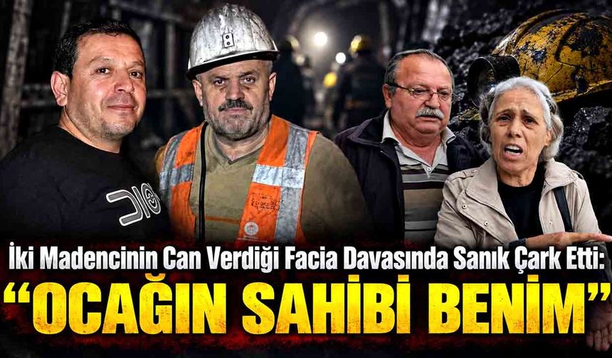 İki Madencinin Can Verdiği Facia Davasında Sanık Çark Etti: "Ocağın Sahibi Benim"