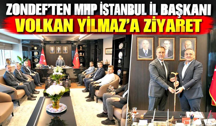 ZONDEF’ten MHP İstanbul İl Başkanı Volkan Yılmaz’a Ziyaret