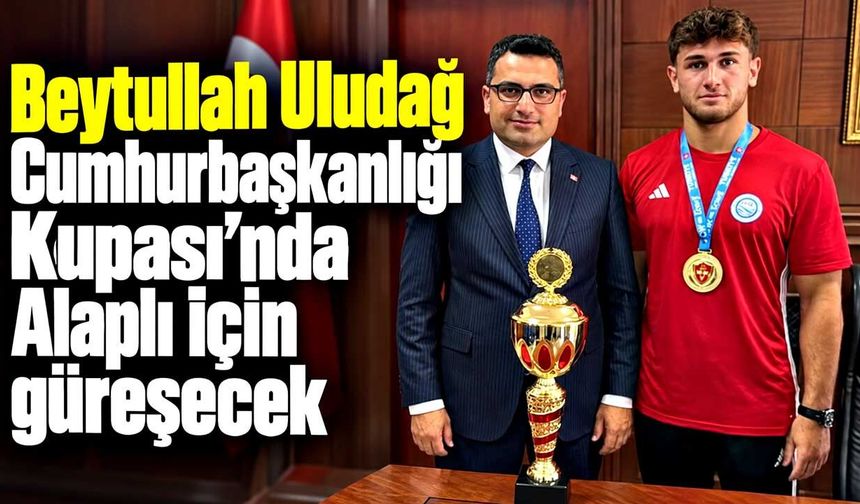 Beytullah Uludağ Cumhurbaşkanlığı Kupası’nda güreşecek