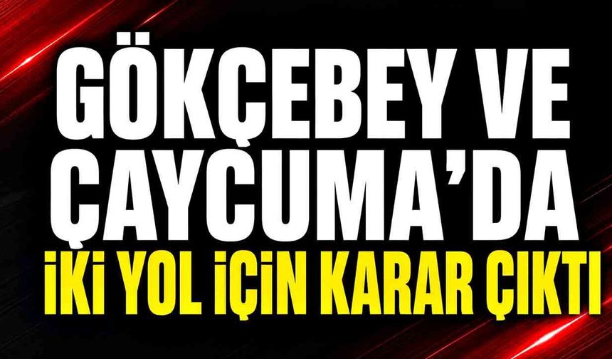 Gökçebey ve Çaycuma’da iki yol için karar çıktı