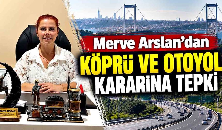 Merve Arslan’dan köprü ve otoyol kararına tepki