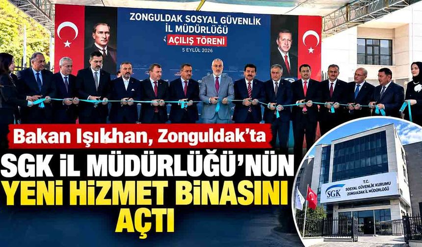 Bakan Vedat Işıkhan, Zonguldak SGK İl Müdürlüğü’nün yeni hizmet binasını açtı