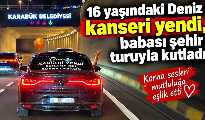 Karabük’te büyük sevinç: 16 yaşındaki Deniz kanseri yendi