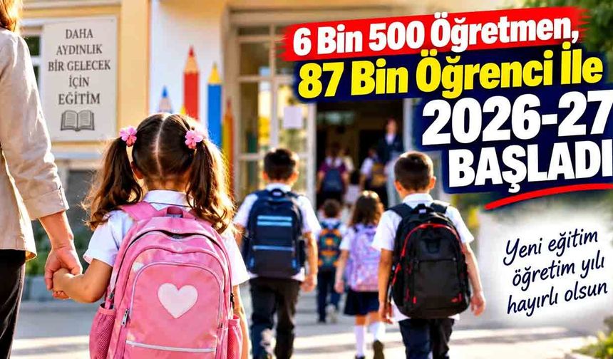 6 Bin 500 Öğretmen, 87 Bin Öğrenci İle 2026-27 Başladı