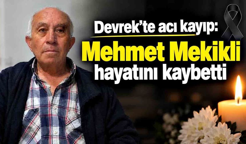 Devrek’te acı kayıp: Mehmet Mekikli hayatını kaybetti