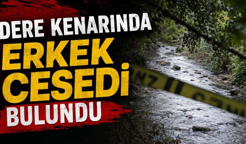 Dere kenarında erkek cesedi bulundu