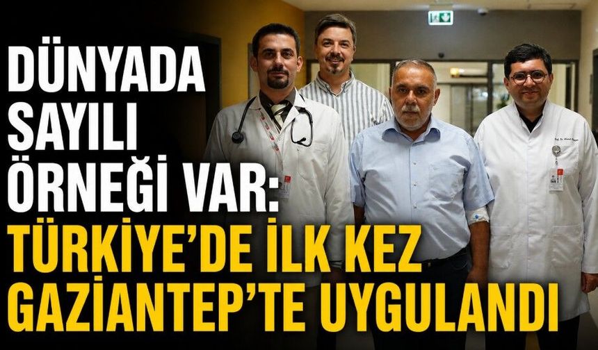 Dünyada sayılı örneği var: Türkiye’de ilk kez Gaziantep’te uygulandı
