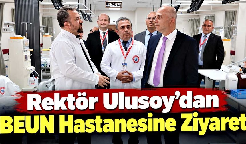 Rektör Ulusoy’dan BEUN Hastanesine Ziyaret