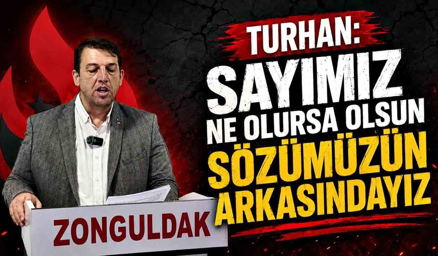 Turhan: Sayımız ne olursa olsun sözümüzün arkasındayız