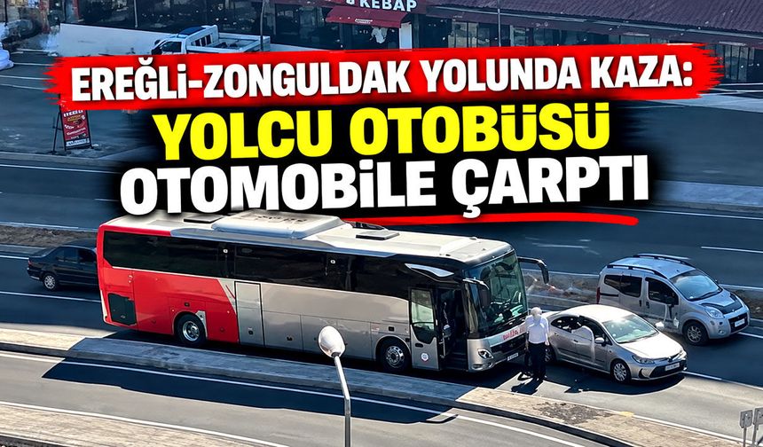 Ereğli-Zonguldak yolunda kaza: Yolcu otobüsü otomobile çarptı