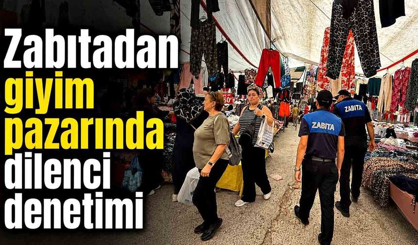 Zabıtadan giyim pazarında dilenci denetimi