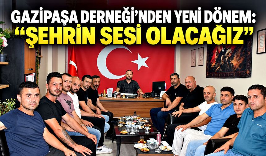 Gazipaşa Derneği’nden yeni dönem: “Şehrin sesi olacağız”