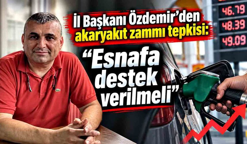 İbrahim Özdemir’den akaryakıt zammı tepkisi: “Esnafa destek verilmeli”