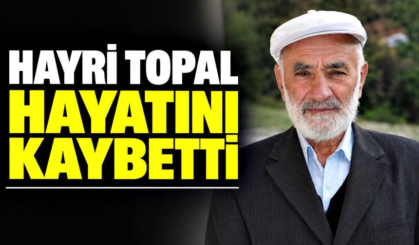 Hayri Topal hayatını kaybetti