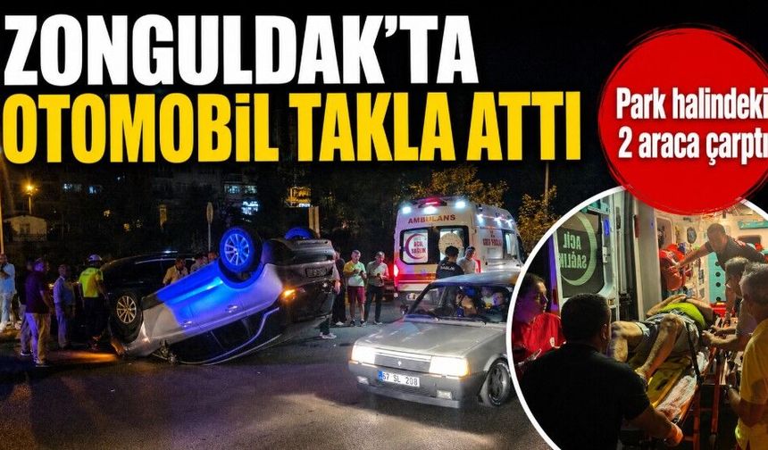 Zonguldak’ta otomobil takla attı: Park halindeki 2 araca çarptı