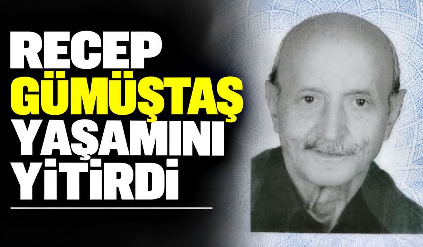 Recep Gümüştaş yaşamını yitirdi