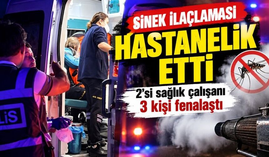 Sinek ilaçlaması hastanelik etti: 2’si sağlık çalışanı 3 kişi fenalaştı
