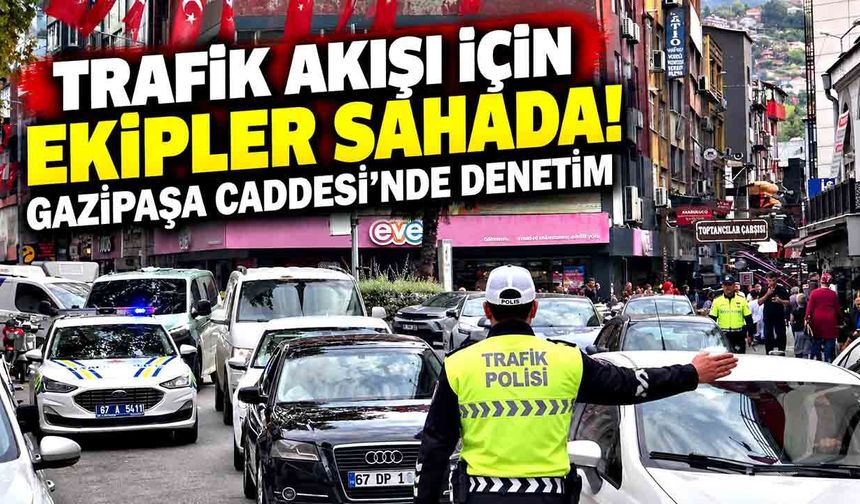 Trafik Akışı İçin Ekipler Sahada! Gazipaşa Caddesi’nde Denetim