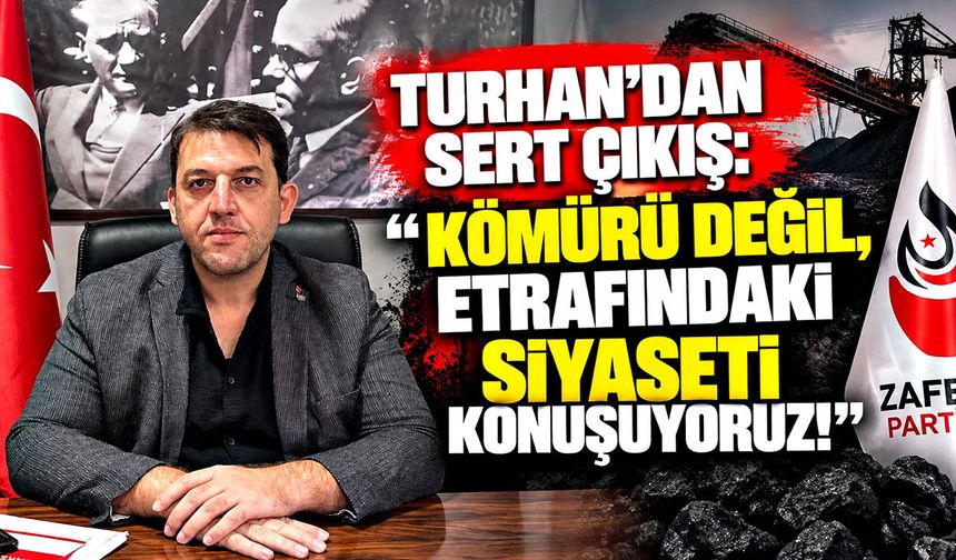 Turhan’dan sert çıkış: "Kömürü değil, etrafındaki siyaseti konuşuyoruz!"