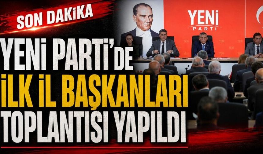 Yeni Parti’de ilk il başkanları toplantısı yapıldı