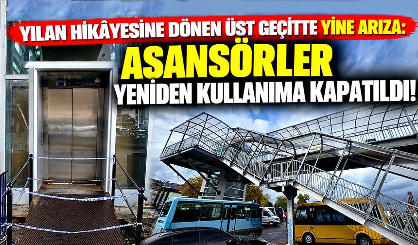 Yılan hikâyesine dönen üst geçitte yine arıza: Asansörler yeniden kullanıma kapatıldı!