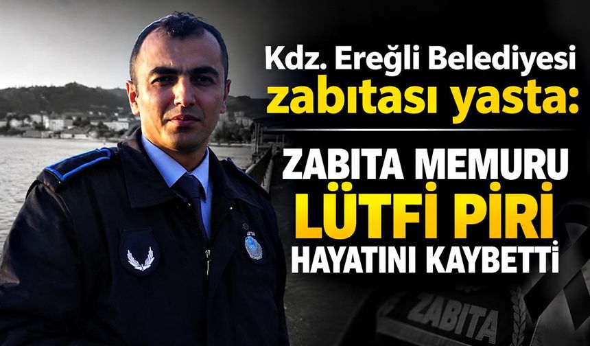 Zabıta memuru Lütfi Piri hayatını kaybetti