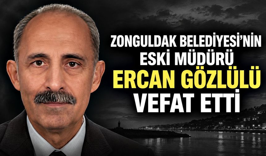 Zonguldak Belediyesi’nin eski müdürü Ercan Gözlülü vefat etti