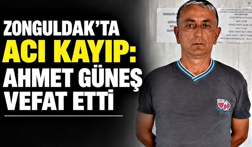 Zonguldak’ta acı kayıp: Ahmet Güneş vefat etti