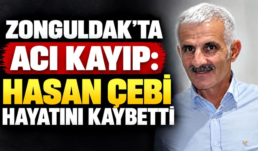 Zonguldak’ta acı kayıp: Hasan Çebi hayatını kaybetti