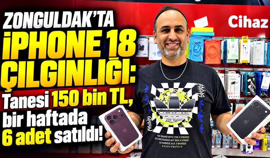 Zonguldak'ta iPhone 18 çılgınlığı: Tanesi 150 bin TL, bir haftada 6 adet satıldı!