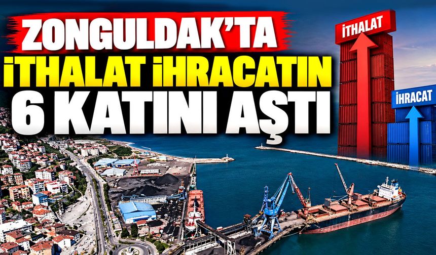 Zonguldak’ta ithalat ihracatın 6 katını aştı