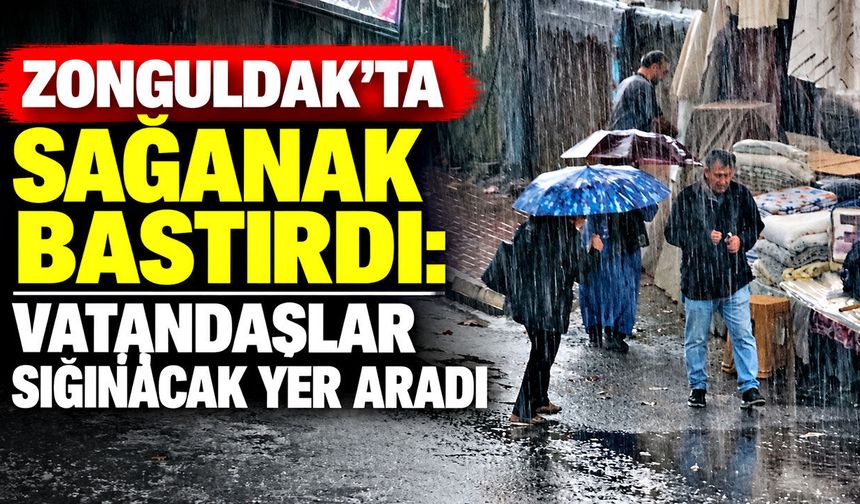 Zonguldak’ta sağanak bastırdı: Vatandaşlar sığınacak yer aradı