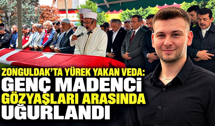 Zonguldak’ta yürek yakan veda: Genç madenci gözyaşları arasında uğurlandı