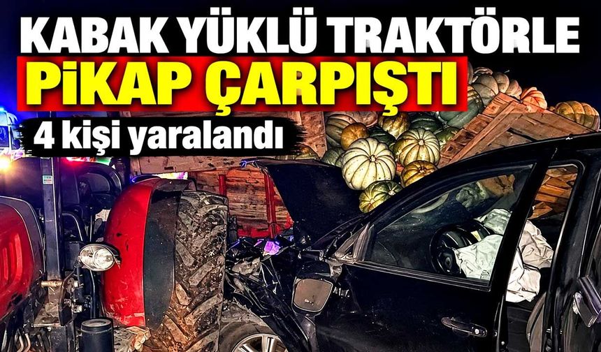 Kabak yüklü traktörle pikap çarpıştı: 4 kişi yaralandı