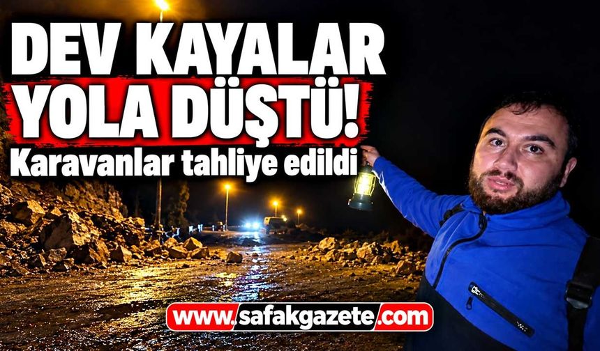 Dev kayalar yola düştü! Karavanlar tahliye edildi