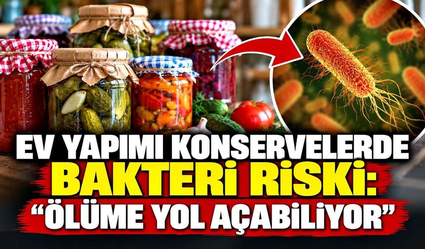 Ev yapımı konservelerde bakteri riski: "Ölüme yol açabiliyor"