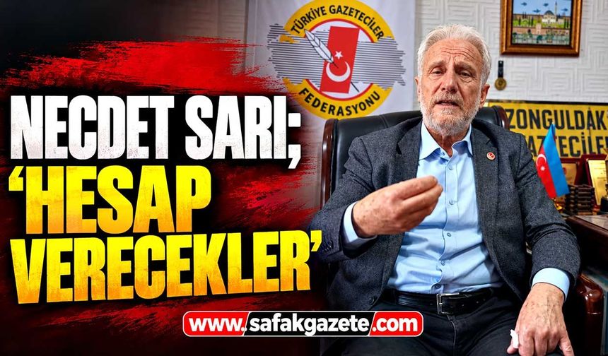 Necdet Sarı; “Hesap verecekler”