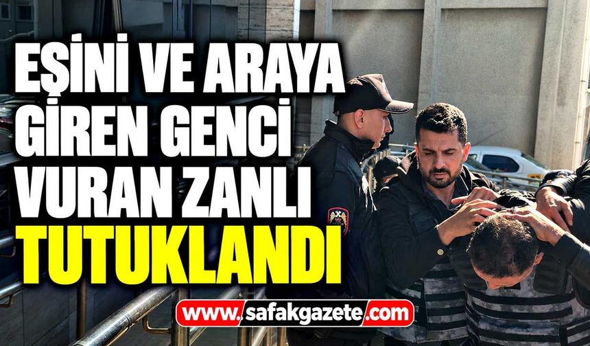 Eşini ve Araya Giren Genci Vuran Zanlı Tutuklandı