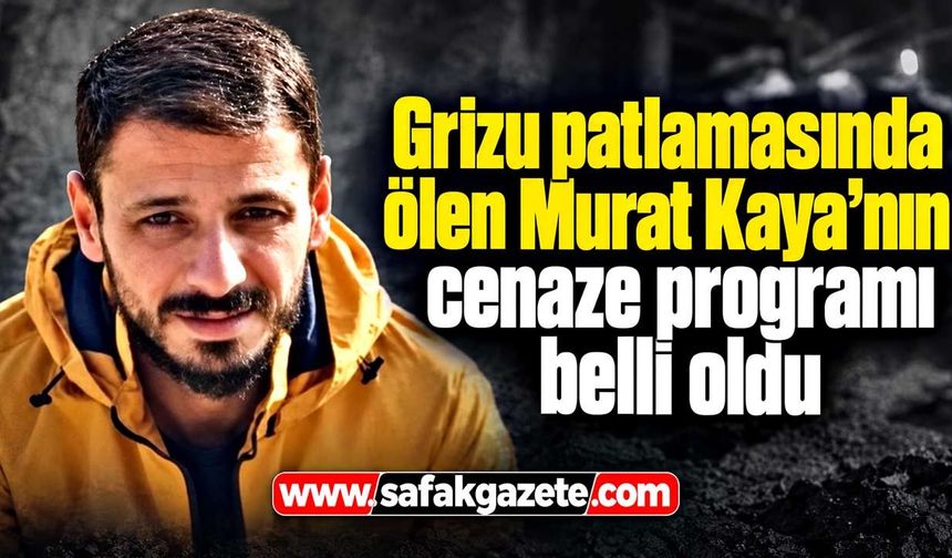 Grizu patlamasında ölen Murat Kaya’nın cenaze programı belli oldu