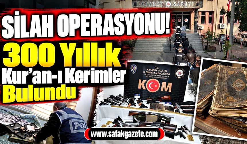 Silah operasyonu! 300 Yıllık Kur’an-ı Kerimler Bulundu