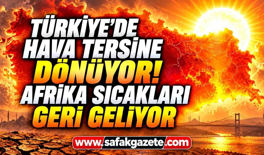 Hava tersine dönüyor! Afrika sıcakları geri geliyor