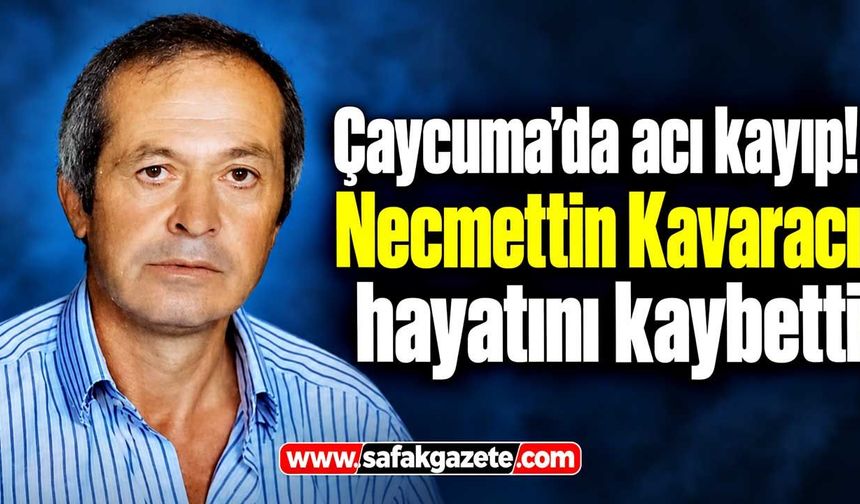 Çaycuma’da acı kayıp! Necmettin Kavaracı hayatını kaybetti