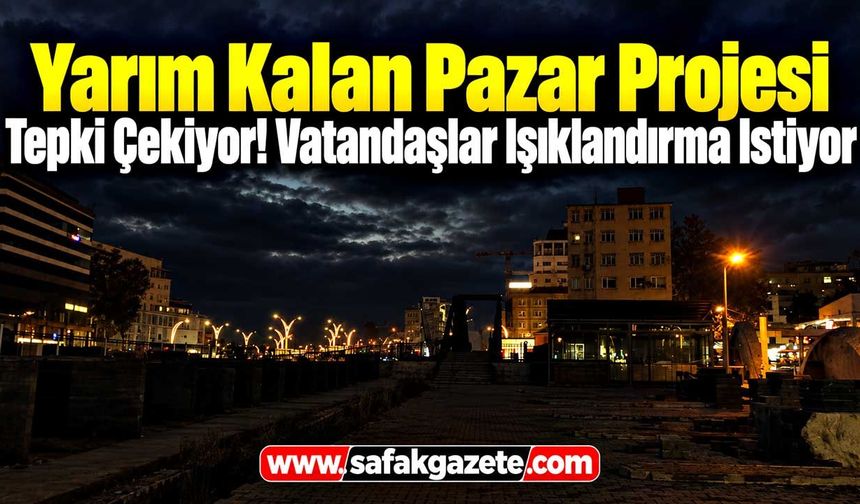 Zonguldak’ta Yarım Kalan Pazar Projesi Tepki Çekiyor! Vatandaşlar Işıklandırma İstiyor