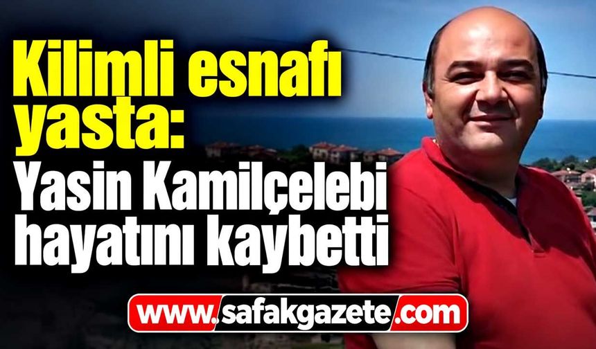 Kilimli esnafı yasta: Yasin Kamilçelebi hayatını kaybetti
