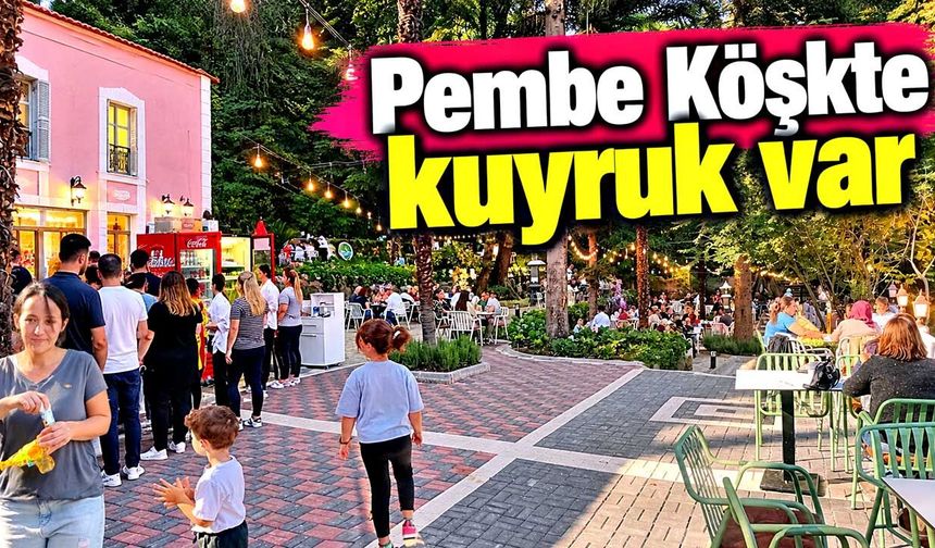 Pembe Köşkte kuyruk var