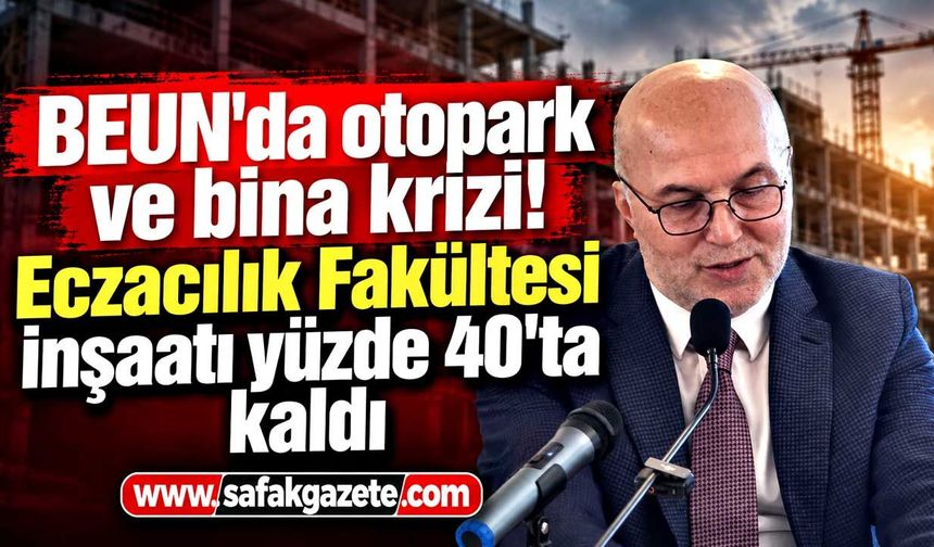 BEUN'da otopark ve bina krizi! Eczacılık Fakültesi inşaatı yüzde 40'ta kaldı