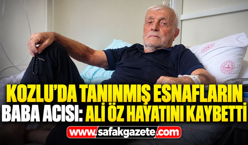Kozlu’da tanınmış esnafların baba acısı: Ali Öz hayatını kaybetti